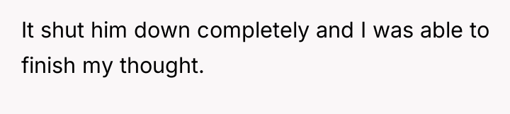 It shut him down completely and I was able to...