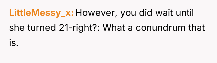 LittleMessy_x However, you did wait until she turned 21-right?: What...