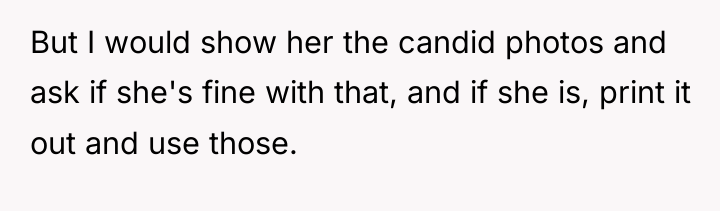But I would show her the candid photos and ask...