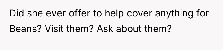Did she ever offer to help cover anything for Beans?...