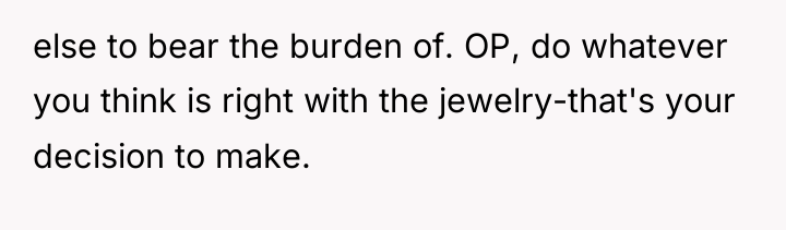 else to bear the burden of. OP, do whatever you...