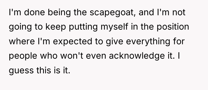 I'm done being the scapegoat, and I'm not going to...
