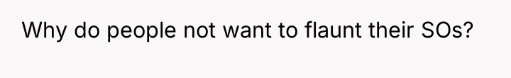 Why do people not want to flaunt their SOs?