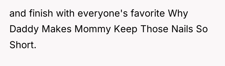 and finish with everyone's favorite Why Daddy Makes Mommy Keep...