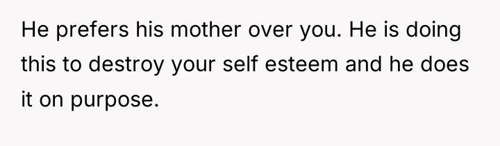 He prefers his mother over you. He is doing this...