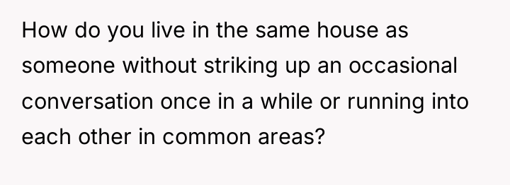 How do you live in the same house as someone...