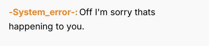 -System_error- Off I'm sorry thats happening to you.