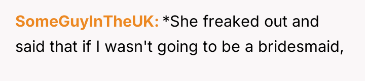 SomeGuyInTheUK *She freaked out and said that if I wasn't...