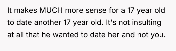 It makes MUCH more sense for a 17 year old...