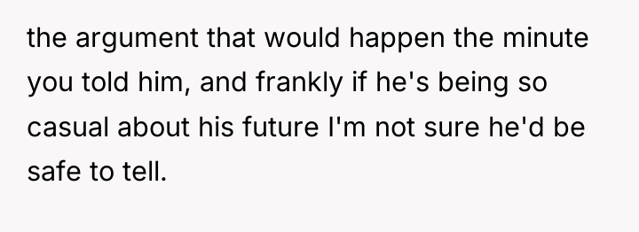 the argument that would happen the minute you told him,...