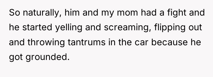 So naturally, him and my mom had a fight and...