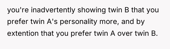you're inadvertently showing twin B that you prefer twin A's...