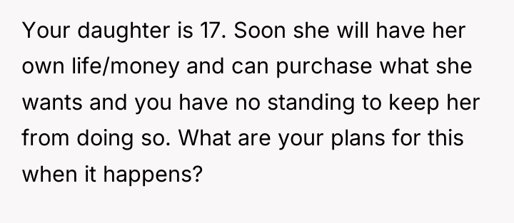 Your daughter is 17. Soon she will have her own...