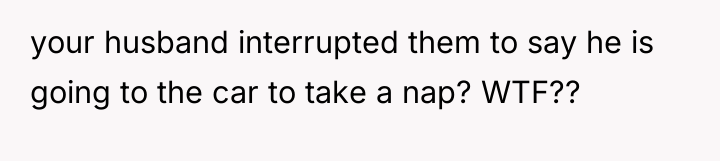 your husband interrupted them to say he is going to...
