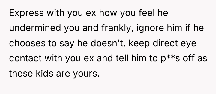 Express with you ex how you feel he undermined you...