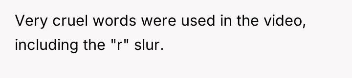 Very cruel words were used in the video, including the...