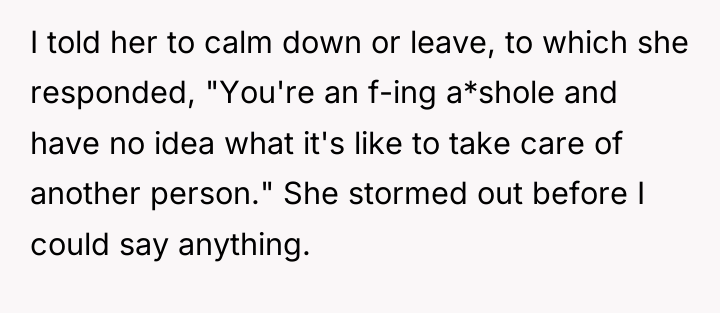 I told her to calm down or leave, to which...