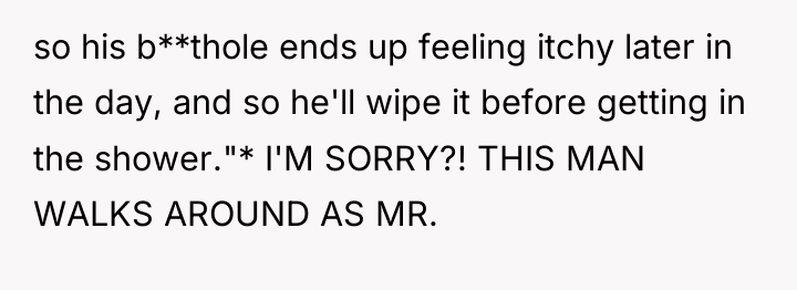 so his b**thole ends up feeling itchy later in the...