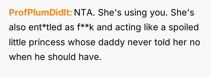 ProfPlumDidIt NTA. She's using you. She's also ent*tled as f**k...