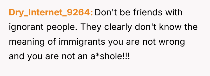 Dry_Internet_9264 Don't be friends with ignorant people. They clearly don't...