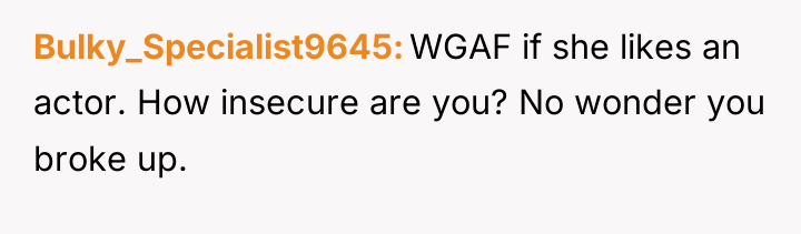 Bulky_Specialist9645 WGAF if she likes an actor. How insecure are...