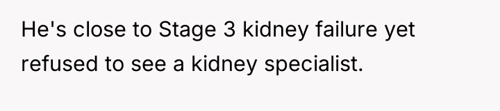 He's close to Stage 3 kidney failure yet refused to...
