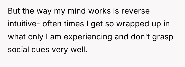 But the way my mind works is reverse intuitive- often...