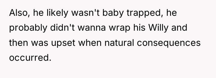 Also, he likely wasn't baby trapped, he probably didn't wanna...