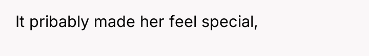 It pribably made her feel special,