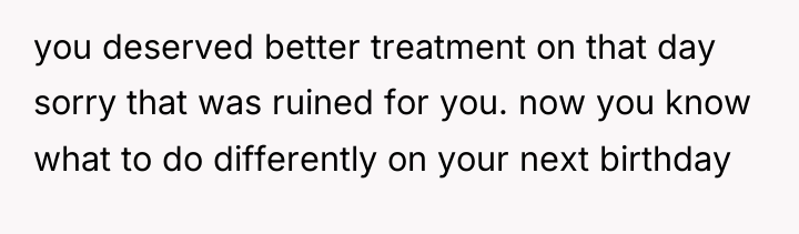 you deserved better treatment on that day sorry that was...