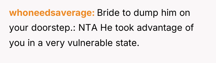 whoneedsaverage Bride to dump him on your doorstep.: NTA He...