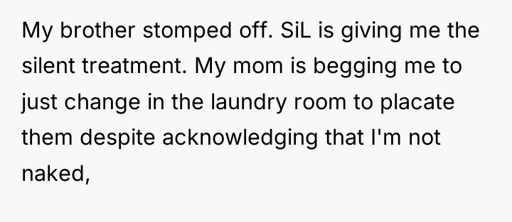 My brother stomped off. SiL is giving me the silent...