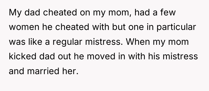 My dad cheated on my mom, had a few women...