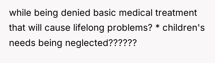 while being denied basic medical treatment that will cause lifelong...