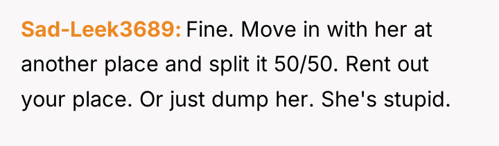 Sad-Leek3689 Fine. Move in with her at another place and...