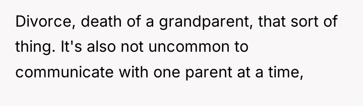 Divorce, death of a grandparent, that sort of thing. It's...