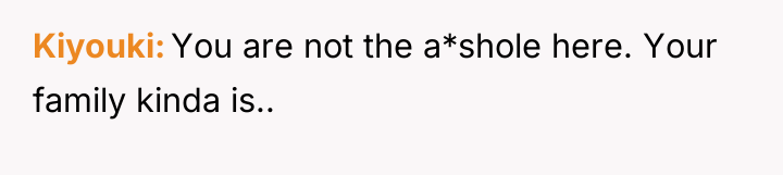 Kiyouki You are not the a*shole here. Your family kinda...