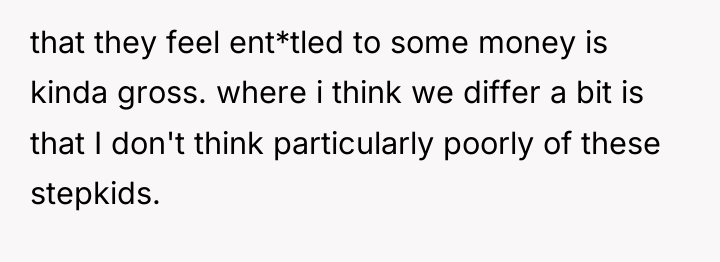 that they feel ent*tled to some money is kinda gross....