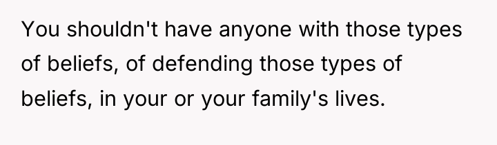 You shouldn't have anyone with those types of beliefs, of...