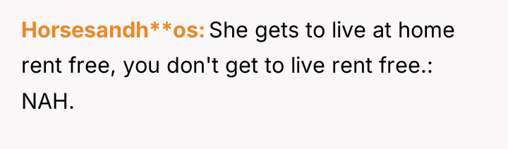 Horsesandh**os She gets to live at home rent free, you...