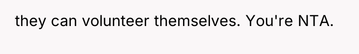 they can volunteer themselves. You're NTA.