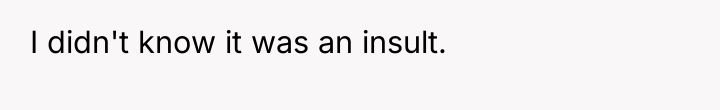 I didn't know it was an insult.