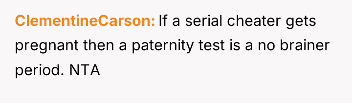 ClementineCarson If a serial cheater gets pregnant then a paternity...