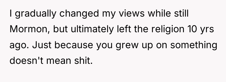 I gradually changed my views while still Mormon, but ultimately...