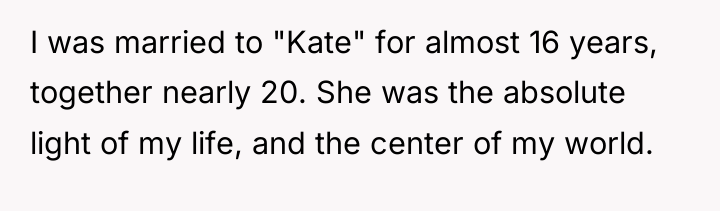 I was married to "Kate" for almost 16 years, together...
