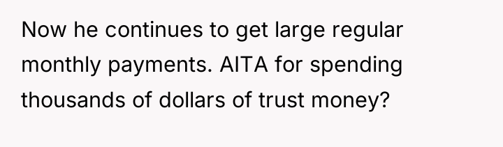 Now he continues to get large regular monthly payments. AITA...