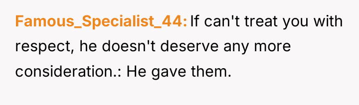Famous_Specialist_44 If can't treat you with respect, he doesn't deserve...