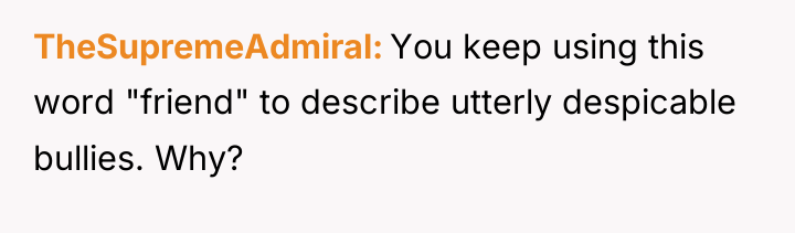 TheSupremeAdmiral You keep using this word "friend" to describe utterly...