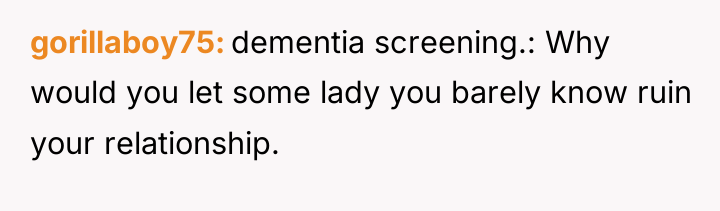gorillaboy75 dementia screening.: Why would you let some lady you...