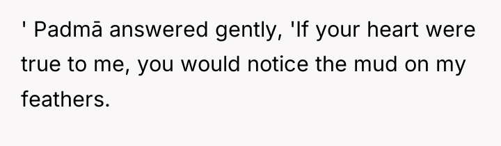 ' Padmā answered gently, 'If your heart were true to...
